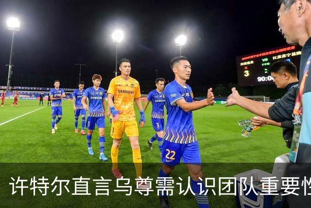 许特尔直言乌尊需认识团队重要性，助力职业发展